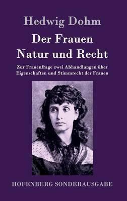 Der Frauen Natur und Recht: Zur Frauenfrage zwei Abhandlungen über Eigenschaften und Stimmrecht der Frauen - Hedwig Dohm - cover