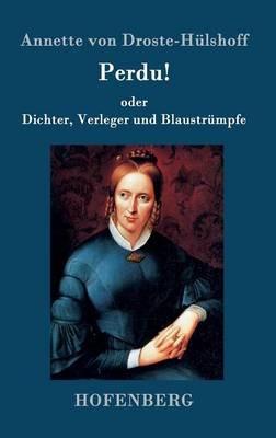Perdu! oder Dichter, Verleger und Blaustrumpfe: Lustspiel in einem Akte - Annette Von Droste-Hulshoff - cover