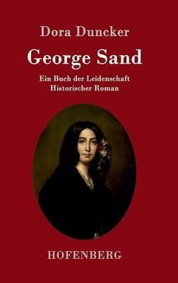 George Sand: Ein Buch der Leidenschaft Historischer Roman - Dora Duncker - cover