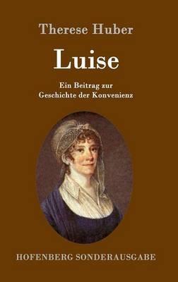 Luise: Ein Beitrag zur Geschichte der Konvenienz - Therese Huber - cover