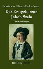 Der Erstgeborene / Jakob Szela: Zwei Erzählungen