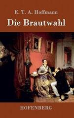 Die Brautwahl: Eine Geschichte in der mehrere ganz unwahrscheinliche Abenteuer vorkommen