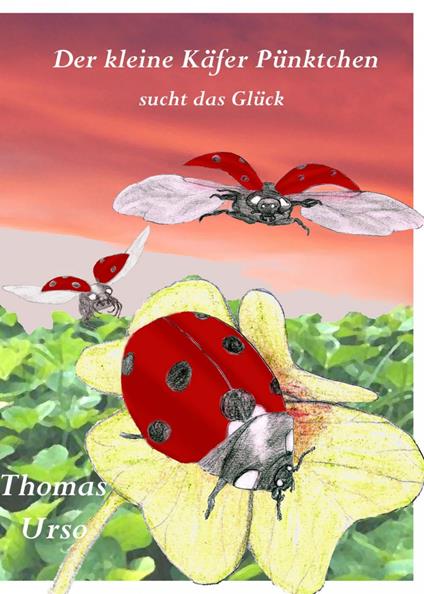 Der Kleine Käfer Pünktchen Sucht das Glück - Thomas Urso - ebook