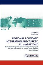 Regional Economic Integration and Turkey: Eu and Beyond