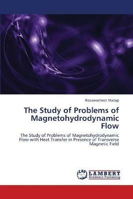 The Study of Problems of Magnetohydrodynamic Flow - Basaweshwar Mudagi - cover