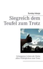 Siegreich dem Teufel zum Trotz: Gelungenes Leben als Christ allen Widrigkeiten zum Trotz