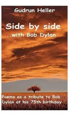 Side by side with Bob Dylan: Poems as a tribute to Bob Dylan at his 75th birthday - Gudrun Heller - cover