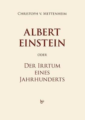 Albert Einstein oder Der Irrtum eines Jahrhunderts - Christoph Von Mettenheim - cover