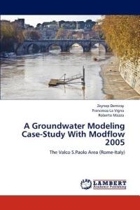 A Groundwater Modeling Case-Study With Modflow 2005 - Zeynep Demiray,Francesco La Vigna,Roberto Mazza - cover