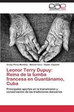 Leonor Terry Dupuy: Reina de La Tumba Francesa En Guantanamo, Cuba