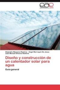 Diseno y construccion de un calentador solar para agua - Manzano Ramirez Alejandro,Marroquin de Jesus Angel,Olivares Ramirez Juan Manuel - cover