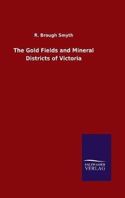 The Gold Fields and Mineral Districts of Victoria - R Brough Smyth - cover