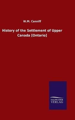 History of the Settlement of Upper Canada [Ontario] - W M Canniff - cover