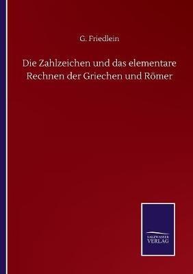 Die Zahlzeichen und das elementare Rechnen der Griechen und Römer - G Friedlein - cover