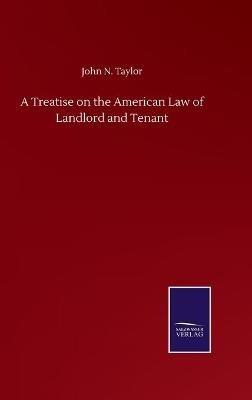 A Treatise on the American Law of Landlord and Tenant - John N Taylor - cover