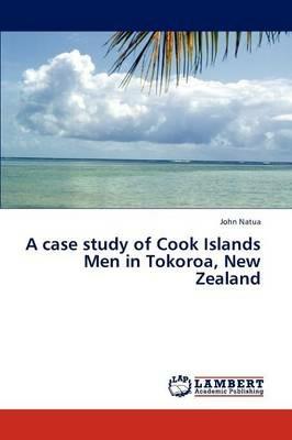 A Case Study of Cook Islands Men in Tokoroa, New Zealand - John Natua - cover