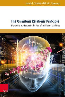 The Quantum Relations Principle: Managing our Future in the Age of Intelligent Machines - Hardy F. Schloer,Mihai I. Spariosu - cover