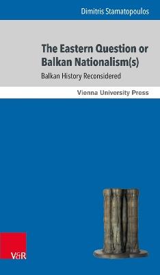 The Eastern Question or Balkan Nationalism(s): Balkan History Reconsidered - Dimitris Stamatopoulos - cover