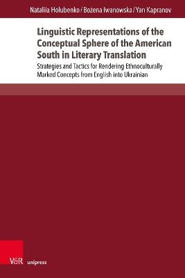 Linguistic Representations of the Conceptual Sphere of the American South in Literary Translation: Strategies and Tactics for Rendering Ethnoculturally Marked Concepts from English into Ukrainian - Nataliia Holubenko,Bozena Iwanowska,Yan Kapranov - cover