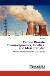 Carbon Dioxide Thermodynamics, Kinetics, and Mass Transfer - XI Chen - cover