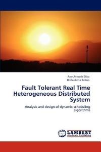 Fault Tolerant Real Time Heterogeneous Distributed System - Ekka Aser Avinash,Sahoo Bibhudatta - cover
