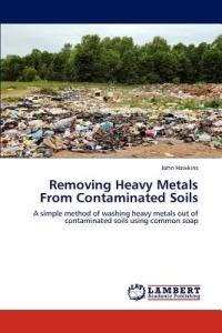Removing Heavy Metals from Contaminated Soils - John Hawkins - cover