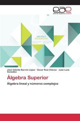 Algebra Superior - Barron Lopez Jose Valente,Ruiz Chavez Oscar,Luna Gonzalez Juan - cover