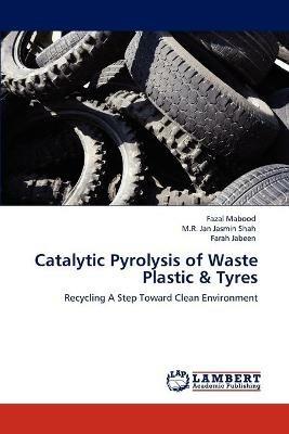 Catalytic Pyrolysis of Waste Plastic & Tyres - Fazal Mabood,M R Jan Jasmin Shah,Farah Jabeen - cover