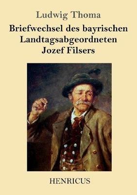Briefwechsel des bayrischen Landtagsabgeordneten Jozef Filsers - Ludwig Thoma - cover