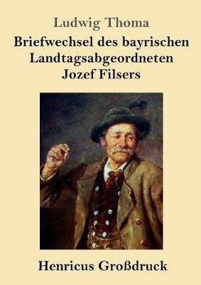 Briefwechsel des bayrischen Landtagsabgeordneten Jozef Filsers (Grossdruck) - Ludwig Thoma - cover
