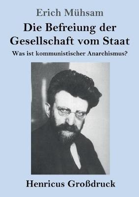 Die Befreiung der Gesellschaft vom Staat (Großdruck): Was ist kommunistischer Anarchismus? - Erich Mühsam - cover