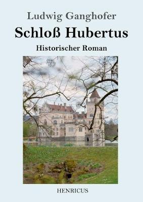 Schloß Hubertus: Historischer Roman - Ludwig Ganghofer - cover