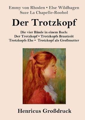 Der Trotzkopf / Trotzkopfs Brautzeit / Trotzkopfs Ehe / Trotzkopf als Großmutter (Großdruck): Die vier Bände in einem Buch - Emmy Von Rhoden,Else Wildhagen,Suze La Chapelle-Roobol - cover