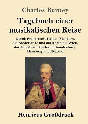 Tagebuch einer musikalischen Reise (Großdruck): Durch Frankreich, Italien, Flandern, die Niederlande und am Rhein bis Wien, durch Böhmen, Sachsen, Brandenburg, Hamburg und Holland - Charles Burney - cover
