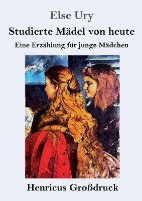 Studierte Madel von heute (Grossdruck): Eine Erzahlung fur junge Madchen - Else Ury - cover