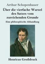 Über die vierfache Wurzel des Satzes vom zureichenden Grunde (Großdruck): Eine philosophische Abhandlung