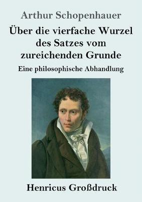Über die vierfache Wurzel des Satzes vom zureichenden Grunde (Großdruck): Eine philosophische Abhandlung - Arthur Schopenhauer - cover