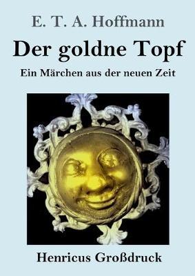 Der goldne Topf (Großdruck): Ein Märchen aus der neuen Zeit - E T a Hoffmann - cover