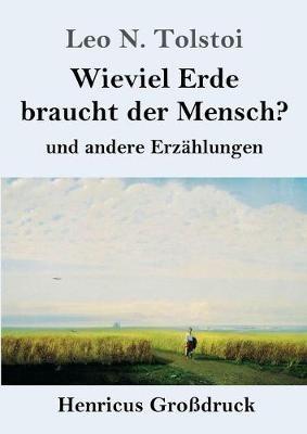 Wieviel Erde braucht der Mensch? (Grossdruck): und andere Erzahlungen - Leo N Tolstoi - cover