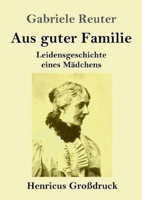 Aus guter Familie (Großdruck): Leidensgeschichte eines Mädchens - Gabriele Reuter - cover