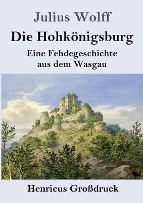 Die Hohkoenigsburg (Grossdruck): Eine Fehdegeschichte aus dem Wasgau - Julius Wolff - cover