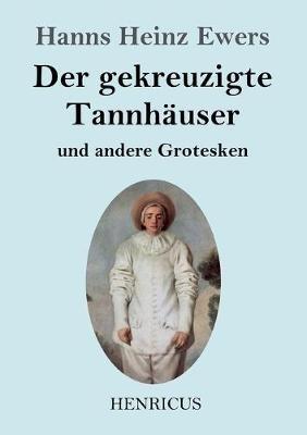 Der gekreuzigte Tannhauser und andere Grotesken - Hanns Heinz Ewers - cover
