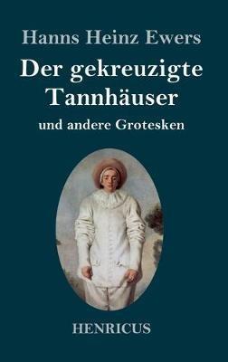 Der gekreuzigte Tannhäuser und andere Grotesken - Hanns Heinz Ewers - cover