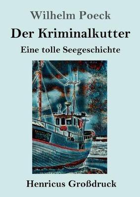 Der Kriminalkutter (Großdruck): Eine tolle Seegeschichte - Wilhelm Poeck - cover