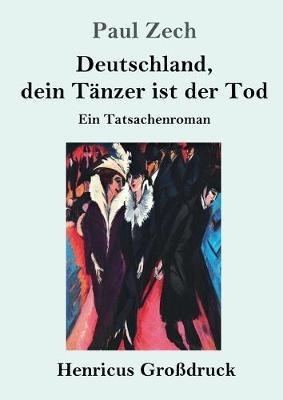 Deutschland, dein Tänzer ist der Tod (Großdruck): Ein Tatsachenroman - Paul Zech - cover