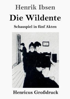 Die Wildente (Großdruck): Schauspiel in fünf Akten - Henrik Ibsen - cover