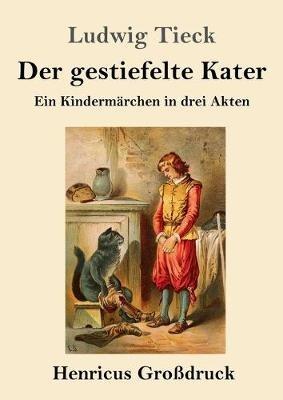 Der gestiefelte Kater (Großdruck): Ein Kindermärchen in drei Akten, mit Zwischenspielen, einem Prologe und Epiloge - Ludwig Tieck - cover