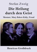 Die Heilung durch den Geist (Grossdruck): Mesmer, Mary Baker-Eddy, Freud