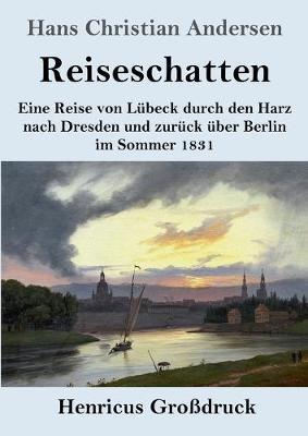 Reiseschatten (Großdruck): Eine Reise von Lübeck durch den Harz nach Dresden und zurück über Berlin im Sommer 1831 - Hans Christian Andersen - cover