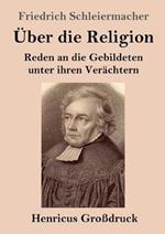 UEber die Religion (Grossdruck): Reden an die Gebildeten unter ihren Verachtern